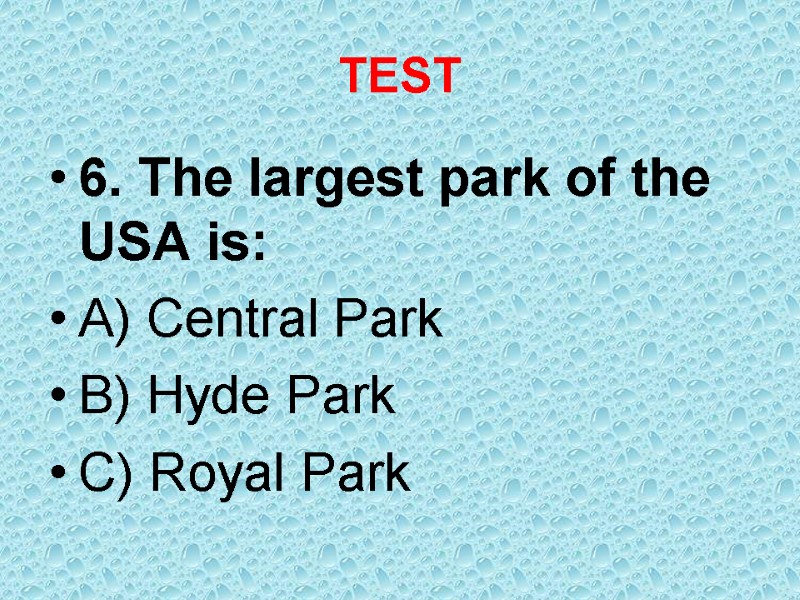 TEST 6. The largest park of the USA is: A) Central Park B) Hyde